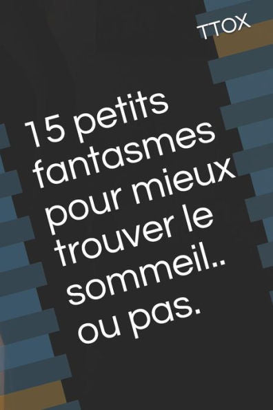 15 Petits Fantasmes Pour Mieux Trouver Le Sommeil.. Ou Pas. (French Edition)