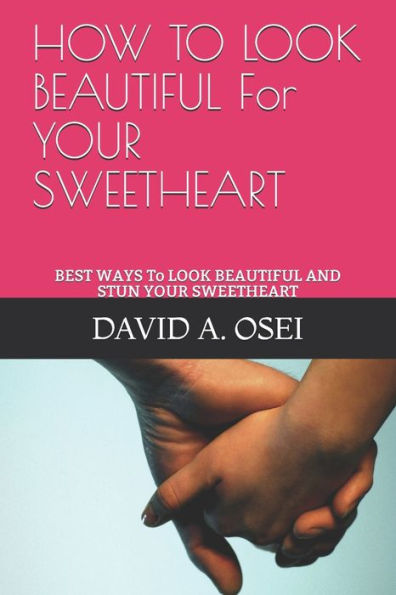 How To Look Beautiful For Your Sweetheart: Best Ways To Look Beautiful And Stun Your Sweetheart