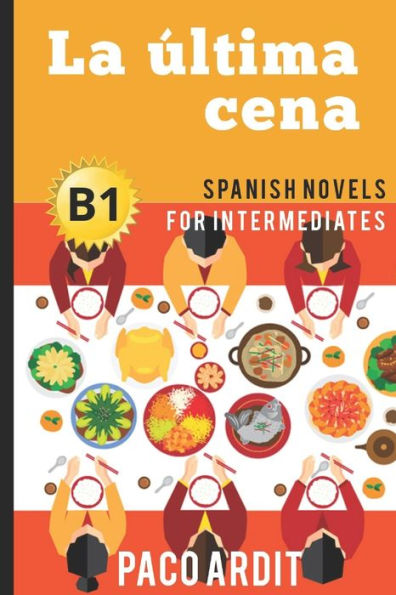 Spanish Novels: La Ultima Cena (Spanish Novels For Intermediates - B1) (Spanish Novels Series)