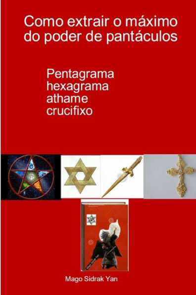 Como Extrair O Máximo Do Poder De Pantáculos: Pentagrama, Hexagrama, Athame, Crucifixo (Portuguese Edition)