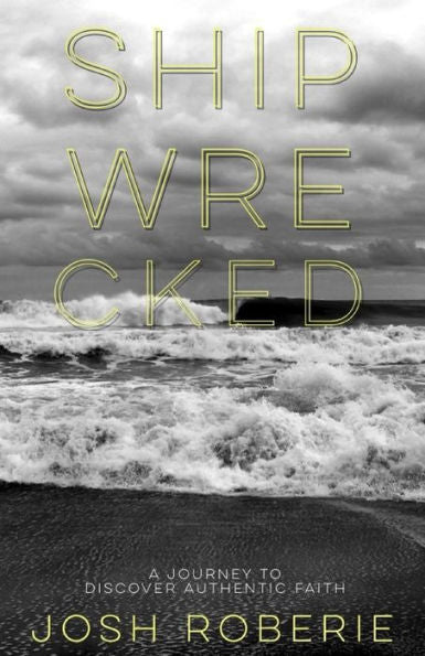 Shipwrecked: A Journey To Discover Authentic Faith