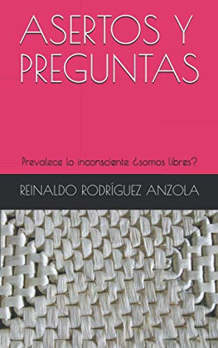 ASERTOS Y PREGUNTAS: Prevalece lo inconsciente ??somos libres? (Spanish Edition)