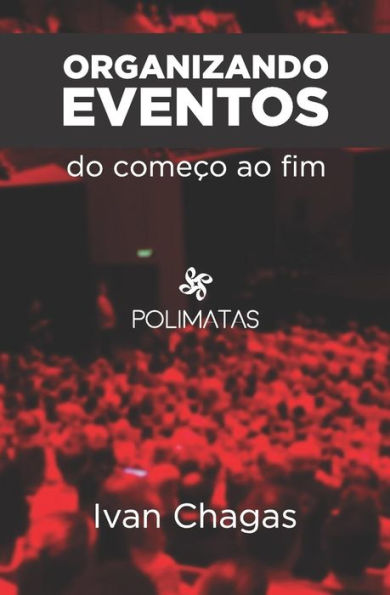 Organizando Eventos Do ComeCo Ao Fim: Planejamento E ProduC?o De Eventos Para Iniciantes (Portuguese Edition)