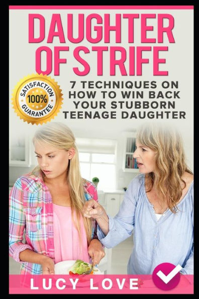 Daughter Of Strife: 7 Techniques On How To Win Back Your Stubborn Teenage Daughter