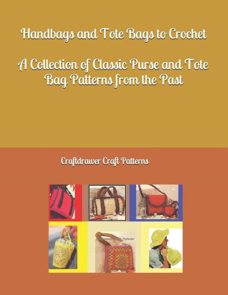 Handbags And Tote Bags To Crochet - A Collection Of Classic Crochet Purse And Tote Bag Patterns From The Past