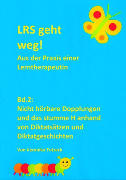 Nicht Horbare Dopplungen Und Das Stumme H Anhand Von Diktatsatzen Und Diktatgeschichten: Aus Der Praxis Einer Lerntherapeutin (Lrs Geht Weg!) (German Edition)