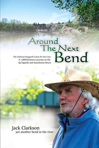 Around The Next Bend: A 1000 Km Journey By Canoe Along The Qu'Appelle And Assiniboine River By Two Elderly Men For Cancer Care.