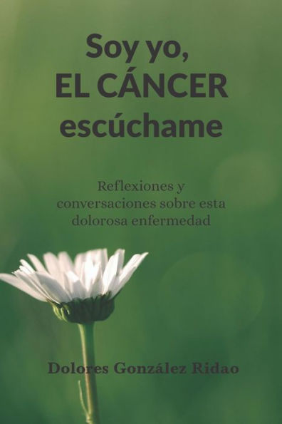 Soy Yo, El C?ncer Esc?chame: Reflexiones Y Conversaciones Sobre Esta Dolorosa Enfermedad (Spanish Edition)