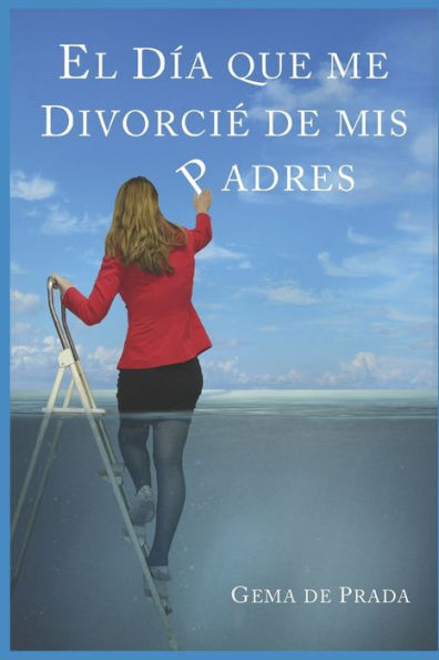 El Día Que Me Divorcie De Mis Padres: Un Acercamiento A Las Familias Disfuncionales (Spanish Edition)