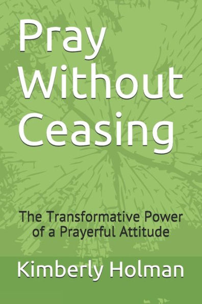 Pray Without Ceasing: The Transformative Power Of A Prayerful Attitude
