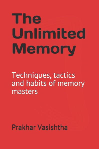 The Unlimited Memory: Techniques, Tactics And Habits Of Memory Masters