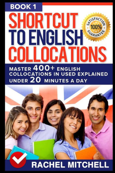 Shortcut To English Collocations: Master 400+ English Collocations In Used Explained Under 20 Minutes A Day (Book 1)
