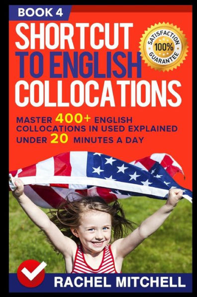 Shortcut To English Collocations: Master 400+ English Collocations In Used Explained Under 20 Minutes A Day (Book 4)