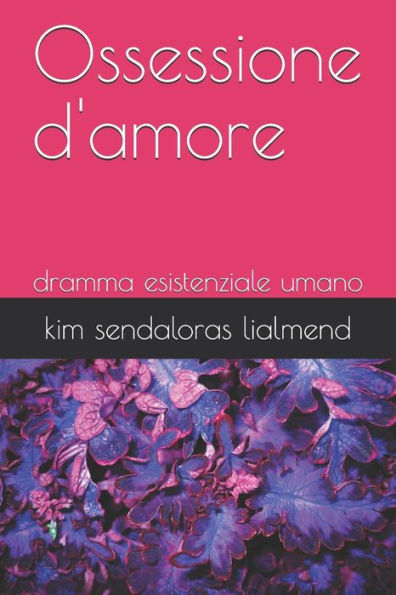 Ossessione D'Amore: Dramma Esistenziale Umano (Italian Edition)