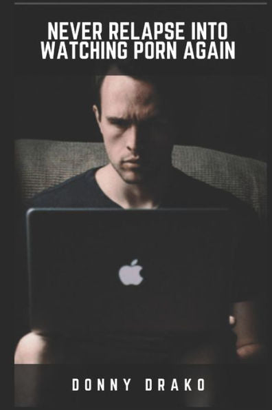 Never Relapse Into Watching Porn Again: A Deep Inner Game Guide To Building Your Inner Strength And Reaching The 90-Days Porn Free Streak