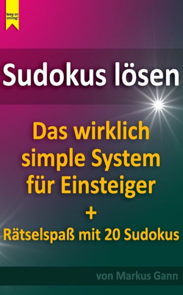 Sudokus Losen. Das Wirklich Simple System Fur Einsteiger.: Plus RAtselspaB Mit 20 Sudokus (German Edition)