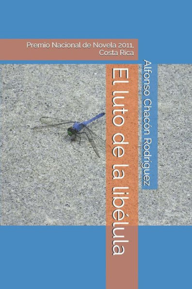 El Luto De La Libelula: Premio Nacional De Novela 2011, Costa Rica (Spanish Edition)