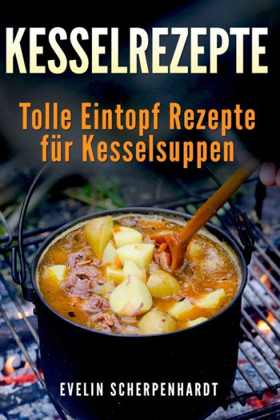 Kesselrezepte - Tolle Eintopf Rezepte Fur Kesselsuppen (German Edition)