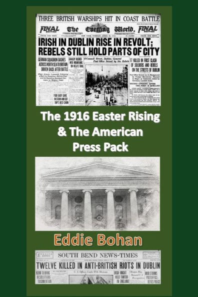 The 1916 Easter Rising & The American Press Pack: The Battle For Facts
