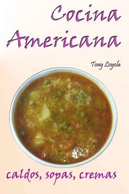 Cocina Americana: Caldos, Sopas, Cremas (Spanish Edition)