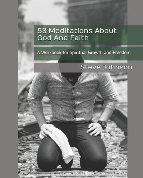 53 Meditations About God And Faith: A Workbook For Spiritual Growth And Freedom