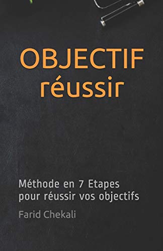 OBJECTIF r??ussir: M??thode en 7 Etapes pour r??ussir vos objectifs (French Edition)
