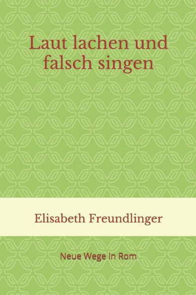 Laut Lachen Und Falsch Singen: Neue Wege In Rom (German Edition)