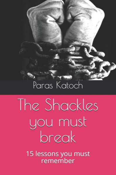 The Shackles You Must Break: 15 Lessons You Must Remember