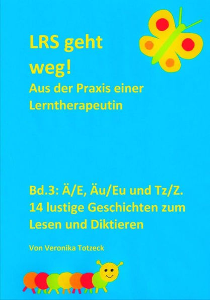 a/E, au/Eu Und Tz/Z. 14 Lustige Geschichten Zum Lesen Und Diktieren: Aus Der Praxis Einer Lerntherapeutin (Lrs Geht Weg!) (German Edition)