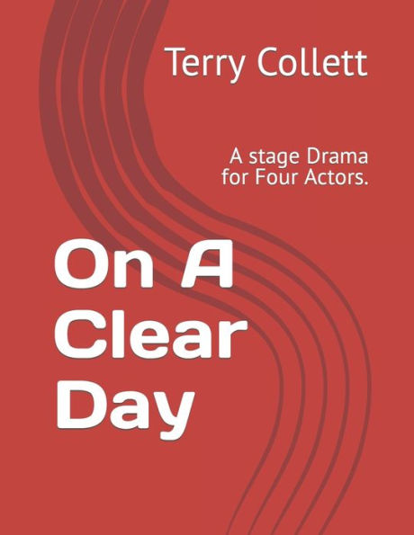 On A Clear Day: A Stage Drama For Four Actors.