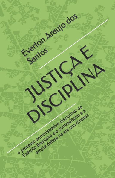 JustiCa E Disciplina: O Processo Administrativo Disciplinar Do Exercito Brasileiro E O Contraditorio E A Ampla Defesa Na Era Dos Direitos (Portuguese Edition)