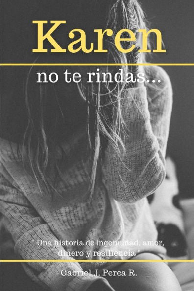 Karen No Te Rindas: Una Historia De Ingenuidad, Amor, Dinero Y Resiliencia. (Spanish Edition)