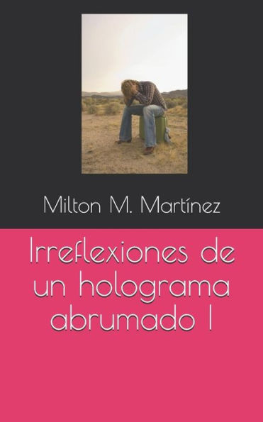 Irreflexiones De Un Holograma Abrumado I (Spanish Edition)