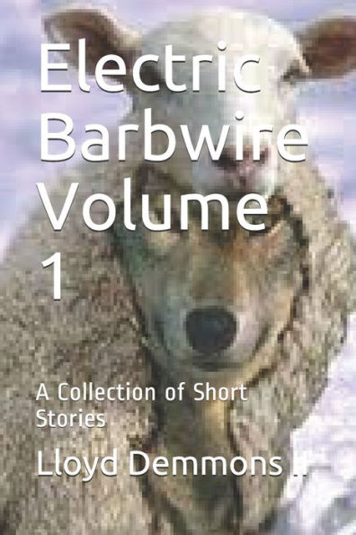 Electric Barbwire Volume 1: A Collection Of Short Stories