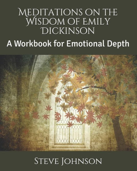 Meditations On The Wisdom Of Emily Dickinson: A Workbook For Emotional Depth