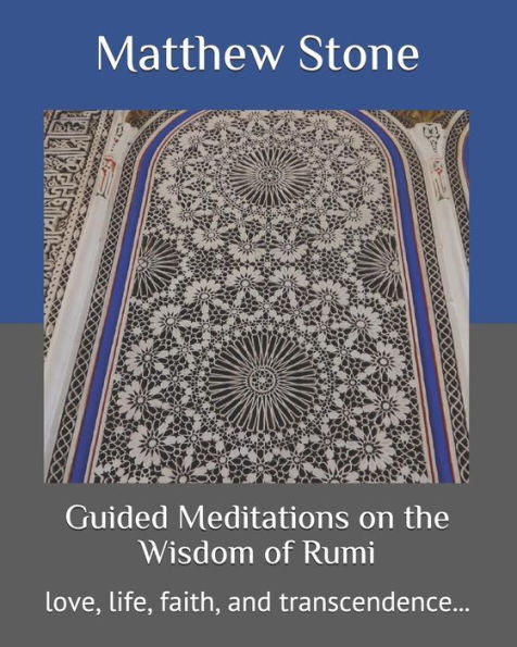 Guided Meditations On The Wisdom Of Rumi: Love, Life, Faith, And Transcendence...