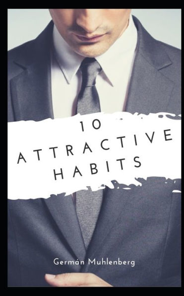 10 Attractive Habits: Or At Least I Guarantee That You Will Not Get Worse (Simplified)
