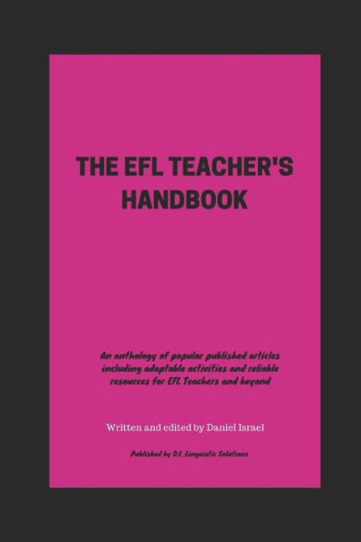 The Efl Teacher's Handbook: An Anthology Of Popular Published Articles Including Adaptable Activities And Reliable Resources For Efl Teachers And Beyond