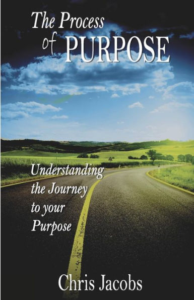 The Process Of Purpose: Understanding The Journey To Your Purpose