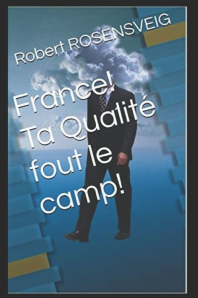 France! Ta Qualité Fout Le Camp! (French Edition)