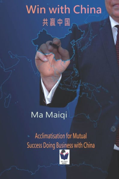 Win With China: Acclimatisation For Mutual Success Doing Business With China (Bite-Sized Public Affairs Books China And Business)