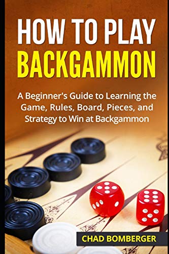 How To Play Backgammon: A Beginner's Guide To Learning The Game, Rules, Board, Pieces, And Strategy To Win At Backgammon