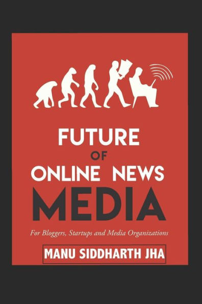 Future Of Online News Media: For Bloggers, Startups And Media Organizations