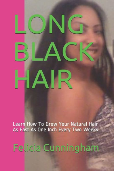 Long Black Hair: Learn How To Grow Your Natural Hair As Fast As One Inch Every Two Weeks