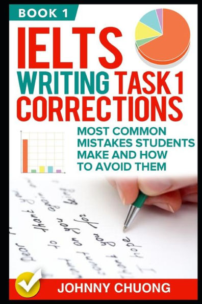 Ielts Writing Task 1 Corrections: Most Common Mistakes Students Make And How To Avoid Them (Book 1)