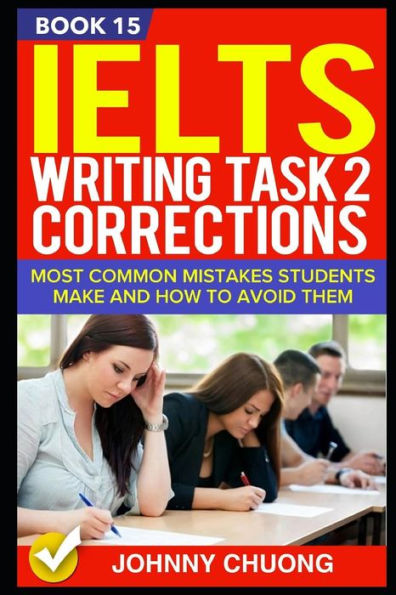 Ielts Writing Task 2 Corrections: Most Common Mistakes Students Make And How To Avoid Them (Book 15)