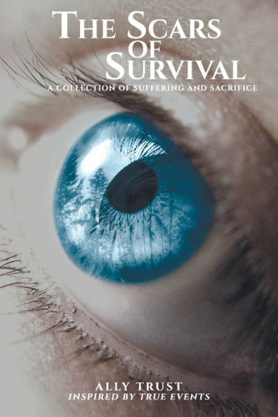 The Scars Of Survival: A Collection Of Suffering And Sacrifice