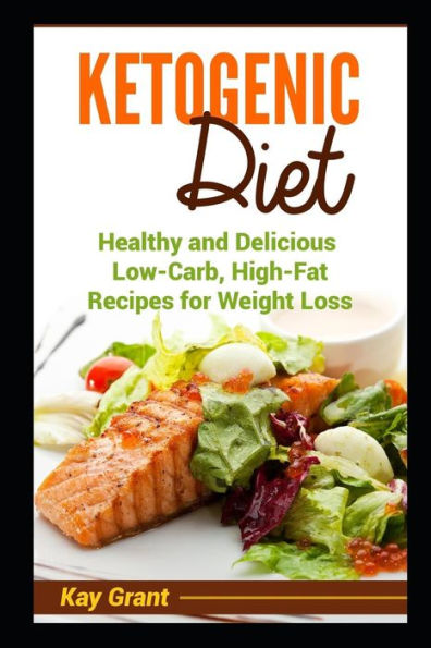 Ketogenic Diet: Healthy And Delicious Low-Carb, High-Fat Recipes For Weight Loss (Ketogenic, Low-Carb, High-Fat, Weight Loss)