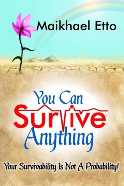 You Can Survive Anything: Your Survivability Is Not A Probability!