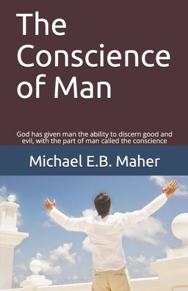 The Conscience Of Man: God Has Given Man The Ability To Discern Good And Evil, With The Part Of Man Called The Conscience (Man, The Image Of God)